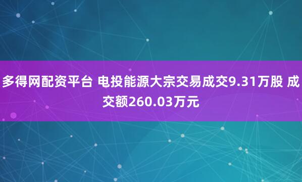多得网配资平台 电投能源大宗交易成交9.31万股 成交额260.03万元